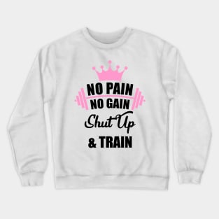 No Pain No Gain Shut Up & Train Workout Shirt Crewneck Sweatshirt